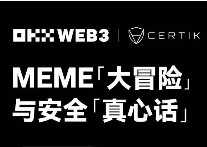 安全特刊：OKX Web3 & CertiK，MEME「大冒險」與安全「真心話」