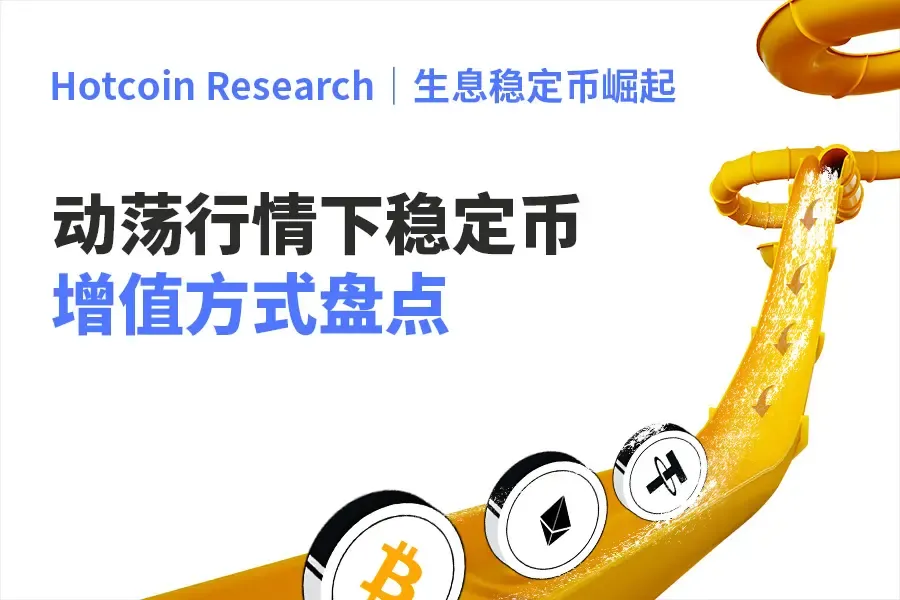 Hotcoin Research | 生息稳定币崛起，动荡行情下稳定币增值方式盘点