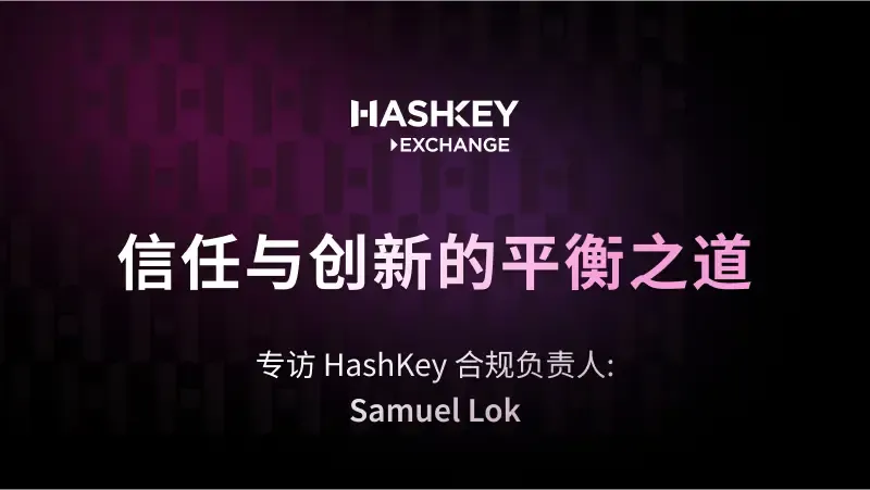 對話 HashKey 合規負責人 Samuel Lok：信任與創新的平衡之道