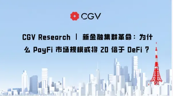 CGV Research | 新金融集群革命：為什麼 PayFi 市場規模或將 20 倍於 DeFi ？