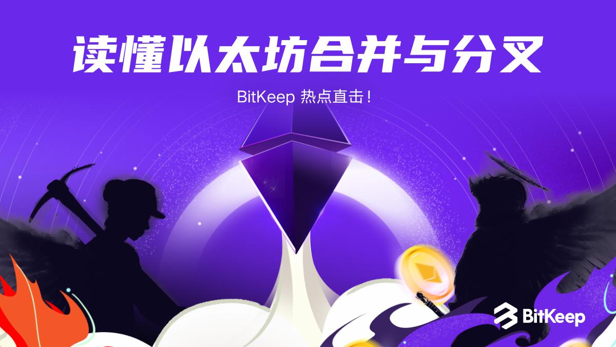 三分钟读懂以太坊合并与分叉 BitKeep 热点直击