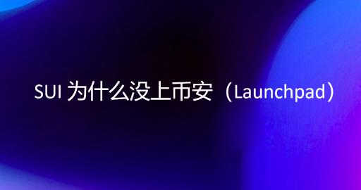 SUI 為什麼沒上幣安（Launchpad）?