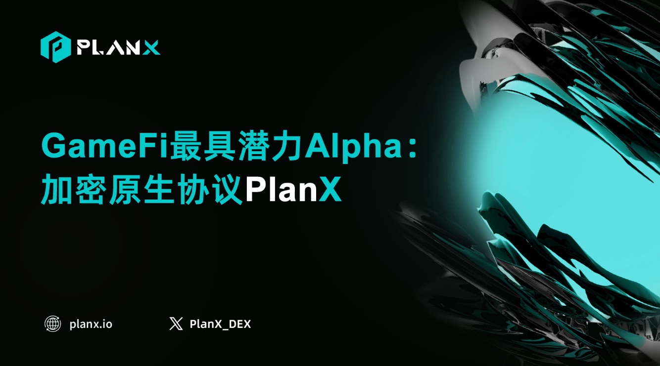 GameFi 最も潜在のあるアルファ：暗号ネイティブプロトコル PlanX