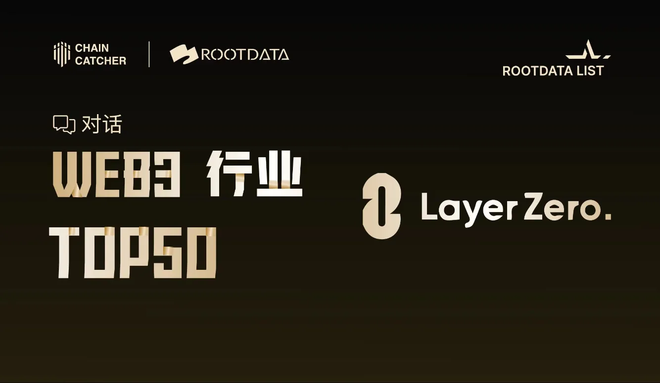 对话 RootData List 上榜机构 | 30 亿美元独角兽 LayerZero ：我们常因治理问题被误解，与同行不存在竞争