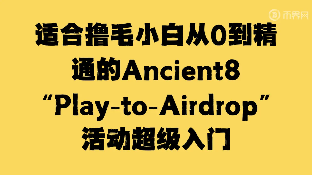 适合撸毛小白从 0 到精通的 Ancient8 “Play-to-Airdrop”活动超级入门教程