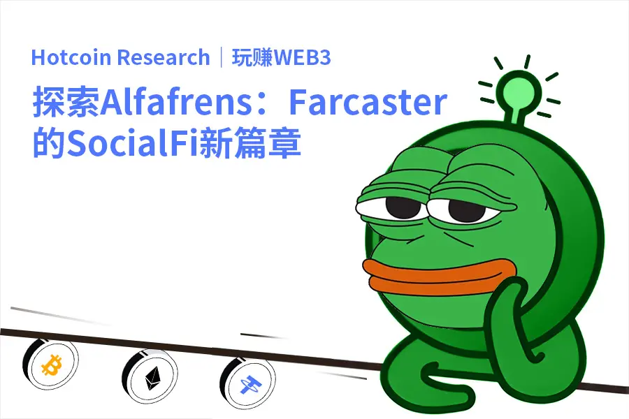 Hotcoin Research｜玩賺WEB3：探索Alfafrens：Farcaster的SocialFi新篇章