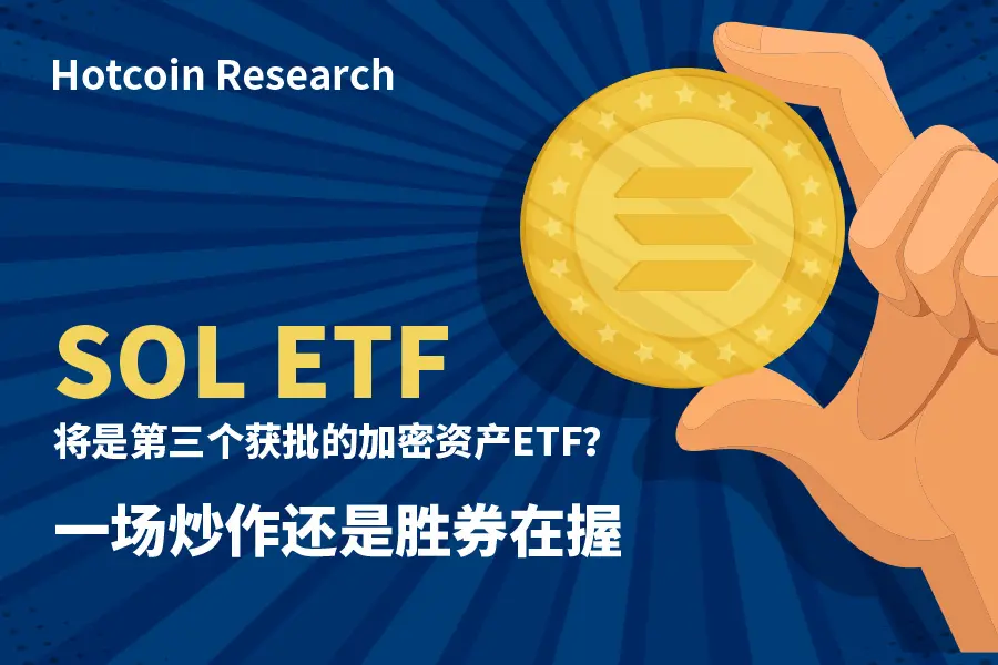 Hotcoin Research|SOL ETFは第三の承認された暗号資産ETFになるのか？一つの炒作か、それとも勝利が確実か