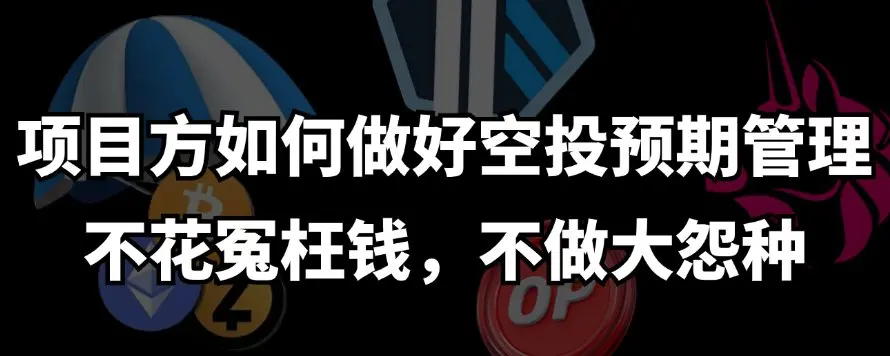 如何做好空投預期管理：項目方“大格局”的正確展開姿勢