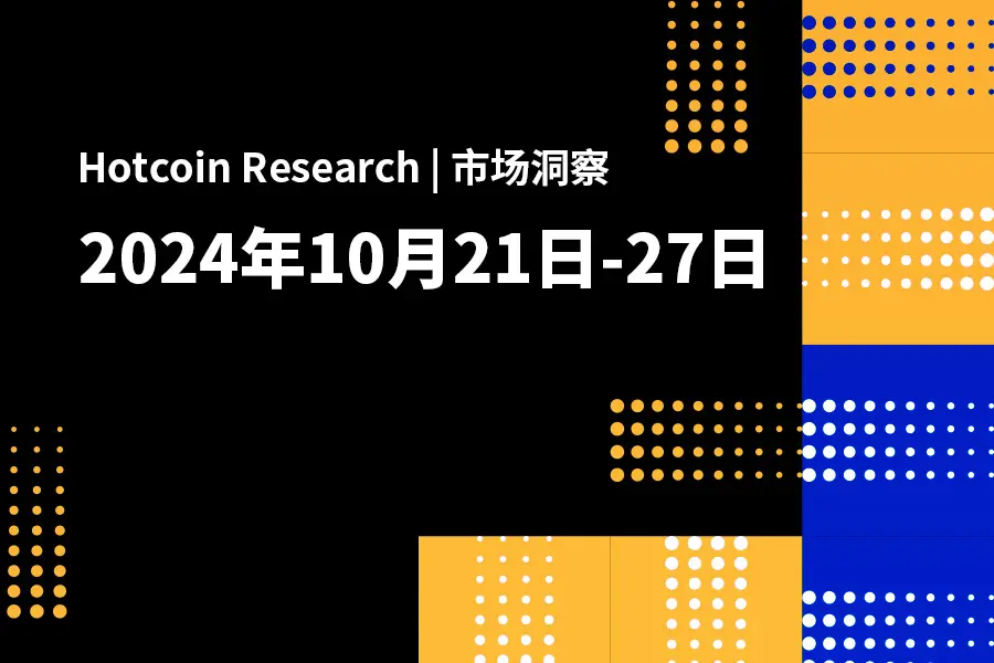 Hotcoin Research | 市场洞察：2024年10月21-27日
