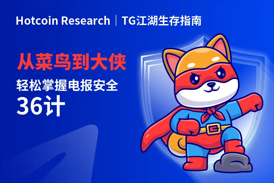 Hotcoin Research | TG江湖生存指南：从菜鸟到大侠，轻松掌握电报安全36计
