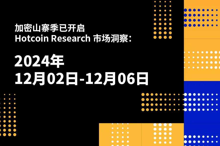 암호화 산지 시즌이 시작되었습니다｜Hotcoin Research 시장 통찰: 2024년 12월 2일-6일