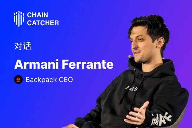 专访 Backpack CEO Armani Ferrante：做传统金融系统和加密世界之间的桥